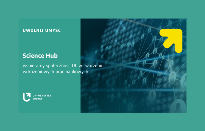 Science Hub UŁ – wspieramy społeczność Uniwersytetu Łódzkiego w tworzeniu wdrożeniowych pra