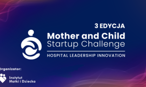 Rusza III edycja Mother and Child Startup Challenge – międzynarodowego konkursu Instytutu M